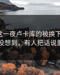 足总杯这一夜卢卡库的被换下太扎心，真没想到，有人把话说重了