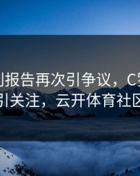 皇马裁判报告再次引争议，C罗的表现被点名引关注，云开体育社区炸开锅