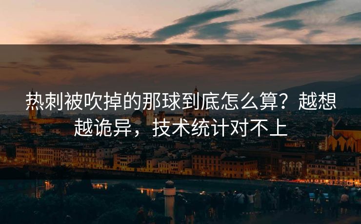 热刺被吹掉的那球到底怎么算?越想越诡异,技术统计对不上 热刺被吹掉的那球到底怎么算?越想越诡异,技术统计对不上