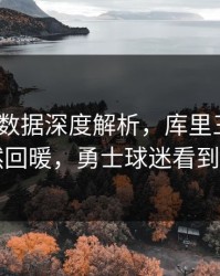 PG电子数据深度解析，库里三分命中率突然回暖，勇士球迷看到希望了