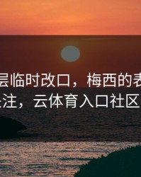 拜仁高层临时改口，梅西的表现被点名引关注，云体育入口社区炸开锅