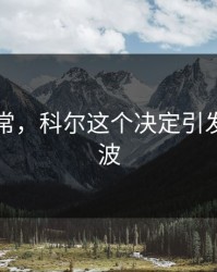 临场异常，科尔这个决定引发轩然大波