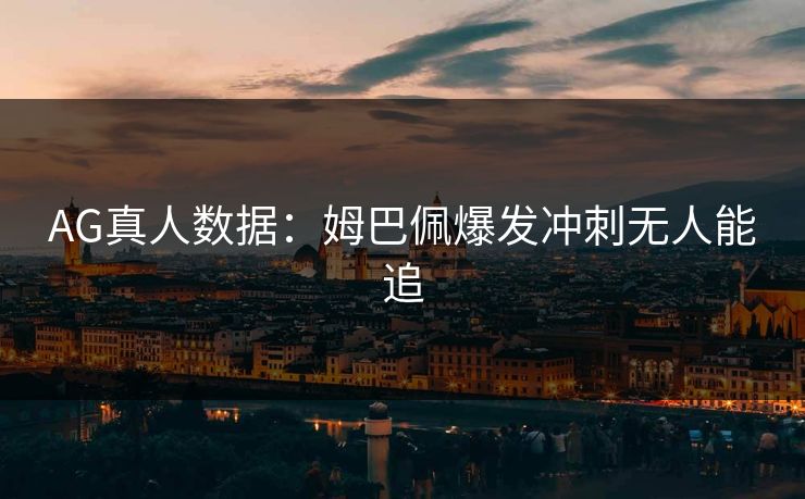 AG真人数据：姆巴佩爆发冲刺无人能追