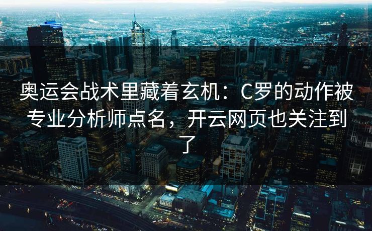 奥运会战术里藏着玄机：C罗的动作被专业分析师点名，开云网页也关注到了