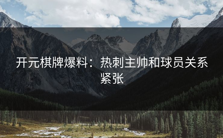 开元棋牌爆料:热刺主帅和球员关系紧张 开元棋牌爆料:热刺主帅和球员关系紧张